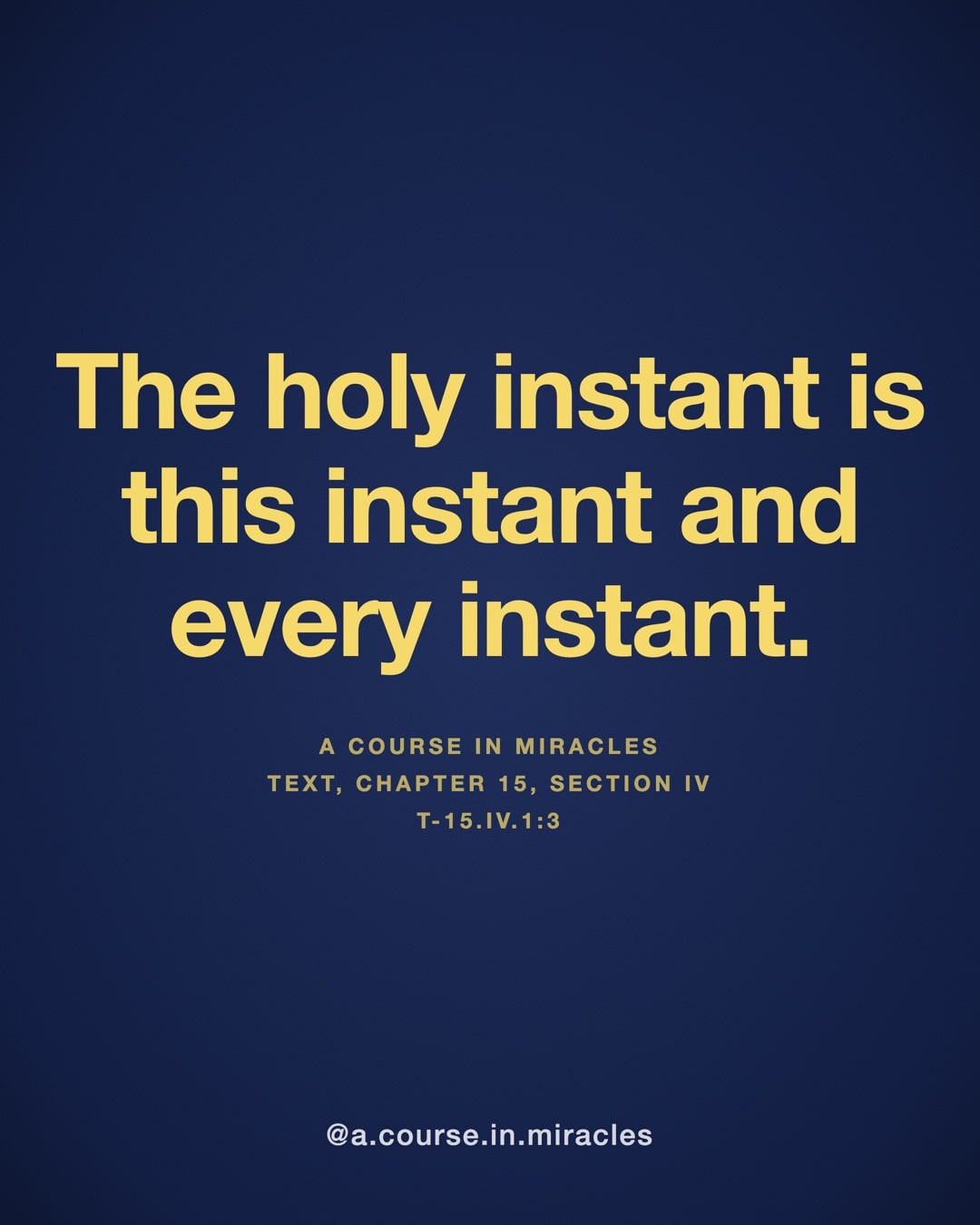"The holy instant is this instant and every instant." — A Course in Miracles, T-15.IV.1:3