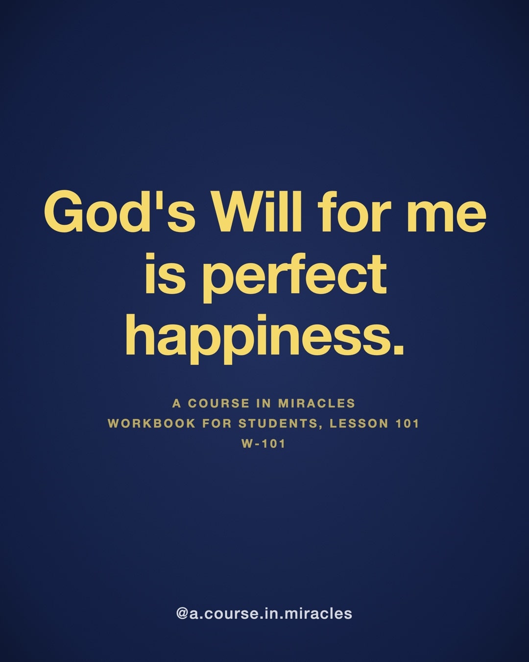 "God's Will for me is perfect happiness." — A Course in Miracles, W-101