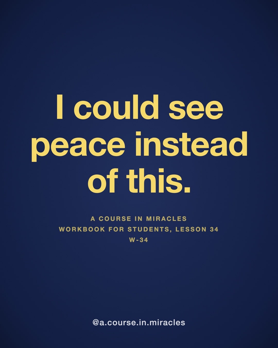"I could see peace instead of this." — A Course in Miracles, W-34