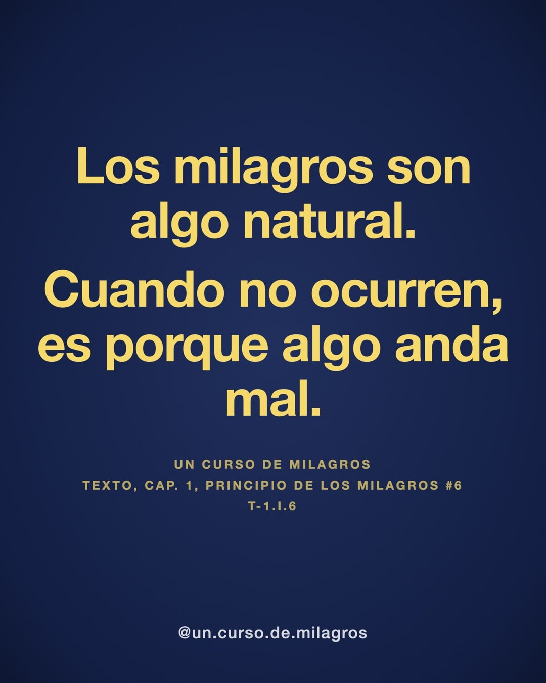"Los milagros son algo natural. Cuando no ocurren, es porque algo anda mal." — Un Curso de Milagros, T-1.I.6