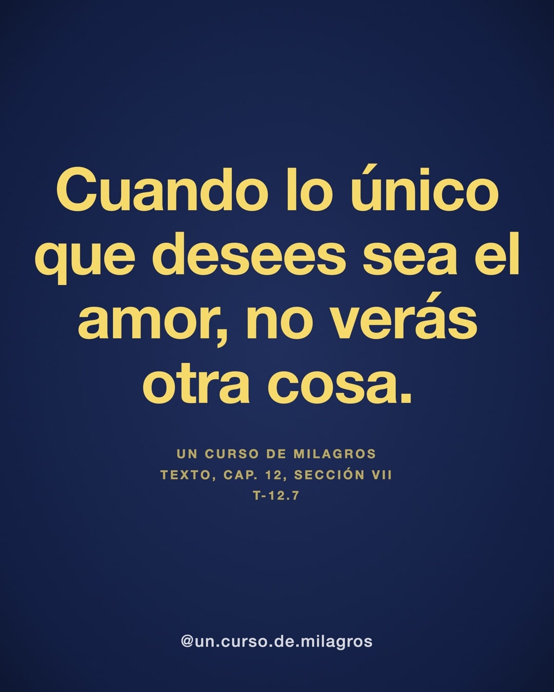"Cuando lo único que desees sea el amor, no verás otra cosa." — Un Curso de Milagros, T-12.7