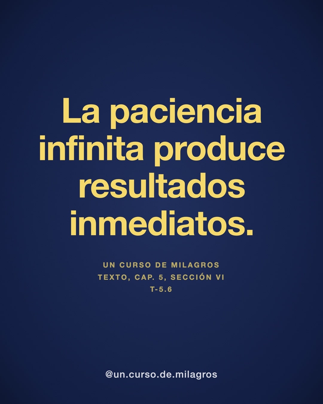 "La paciencia infinita produce resultados inmediatos." — Un Curso de Milagros, T-5.6