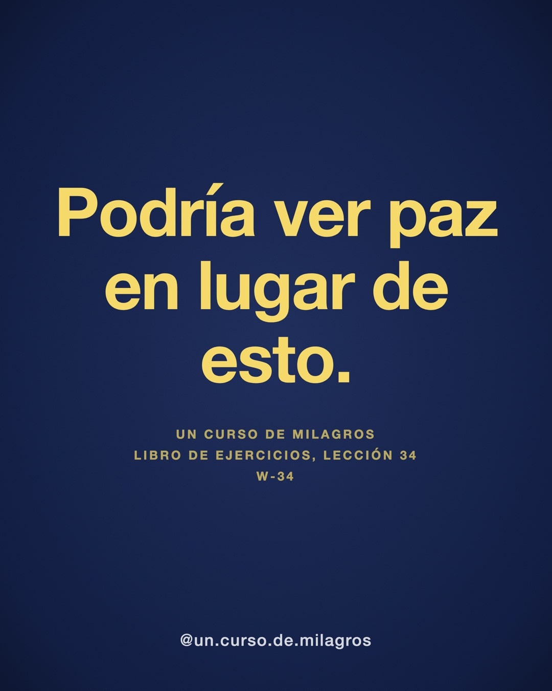 "Podría ver paz en lugar de esto." — Un Curso de Milagros, W-34